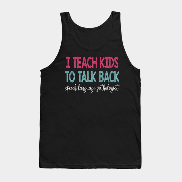 I Teach Kids To Talk Back Speech Language Pathologist Tank Top by danielsho90